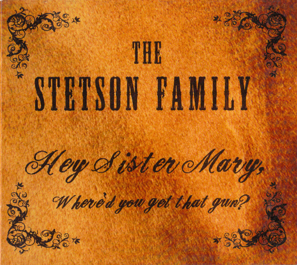 last ned album The Stetson Family - Hey Sister Mary Whered You Get That Gun