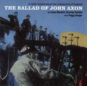 The Ballad Of John Axon (A Radio-Ballad About The Railwaymen Of England) - Ewan MacColl, Charles Parker And Peggy Seeger