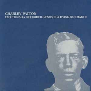 Electrically Recorded: Jesus Is A Dying Bed Maker - Charley Patton