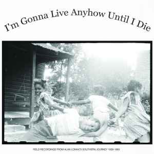 I'm Gonna Live Anyhow Until I Die: Field Recordings Of Alan Lomax's "Southern Journey", 1959-1960 - Various