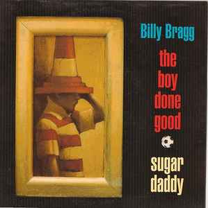 Billy Bragg - The Boy Done Good / Sugar Daddy
