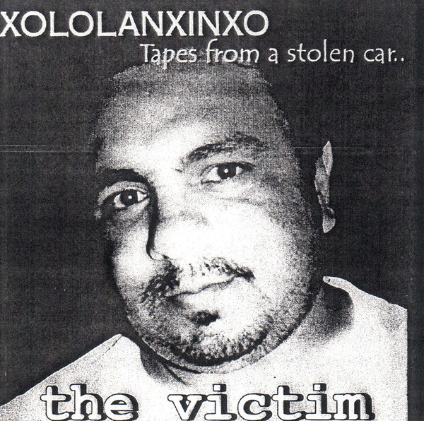 Xololanxinxo – The Victim: Tapes From A Stolen Car (2002, CDr