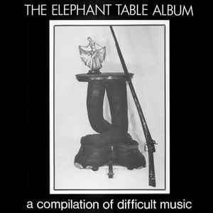 Various - The Elephant Table Album (A Compilation Of Difficult Music) album cover