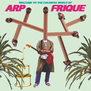 Arp Frique - Welcome To The Colorful World Of Arp Frique album cover