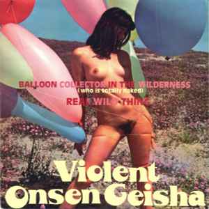 Violent Onsen Geisha - Balloon Collector In The Wilderness (Who Is Totally Naked) / Real Wild Thing