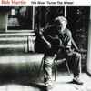Bob Martin (7) - The River Turns The Wheel