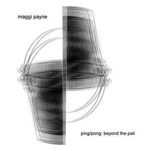Ping/Pong: Beyond The Pail - Maggi Payne