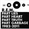 R.E.M. - Part Lies Part Heart Part Truth Part Garbage 1982 - 2011