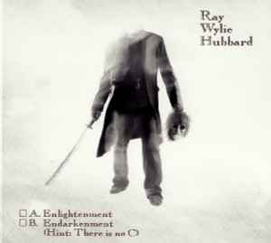 Ray Wylie Hubbard - A. Enlightenment B. Endarkenment (Hint: There Is No C)