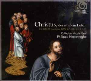 Christus, Der Ist Mein Leben (Cantatas BWV 27, 84, 95 & 161) - J. S. Bach - Collegium Vocale, Philippe Herreweghe