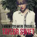 I Knew You Were Trouble. / Taylor Swift