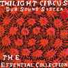 Twilight Circus Dub Sound System - The Essential Collection