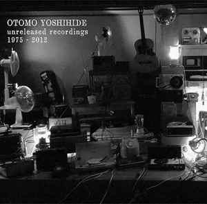 Otomo Yoshihide - Unreleased Recordings 1975 - 2012 album cover