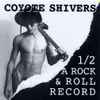 Coyote Shivers - 1/2 A Rock & Roll Record
