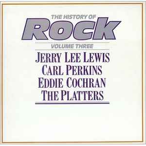 The History Of Rock (Volume Three) - Jerry Lee Lewis / Carl Perkins / Eddie Cochran / The Platters