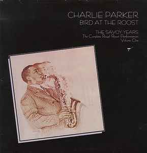 Bird At The Roost, The Savoy Years - The Complete Royal Roost Performances, Volume One - Charlie Parker