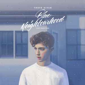 Troye Sivan – Blue Neighbourhood (The Remixes) (2016, 256 Kbps.