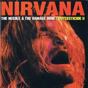 Nirvana - The Needle & The Damage Done: Outcesticide II