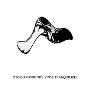 Vinyl Tranquilizer - Otomo Yoshihide