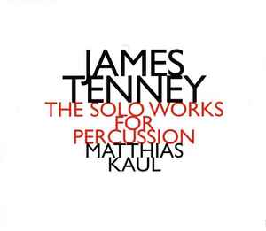 The Solo Works For Percussion - James Tenney - Matthias Kaul