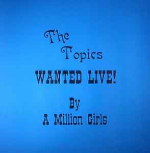 The Topics - Wanted Live! By A Million Girls  album cover