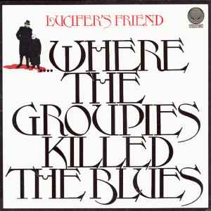 Lucifer's Friend - ....Where The Groupies Killed The Blues album cover