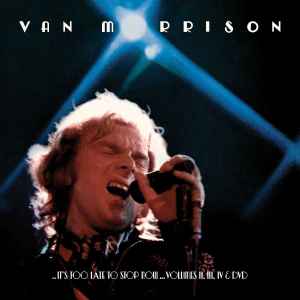 Van Morrison - .. It's Too Late To Stop Now ... Volumes II, III, IV & DVD