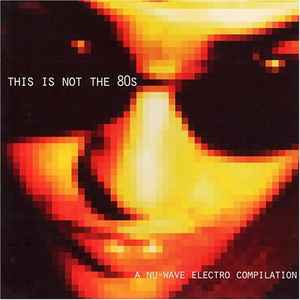 Various - This Is Not The 80s - A Nu-Wave Electro Compilation album cover