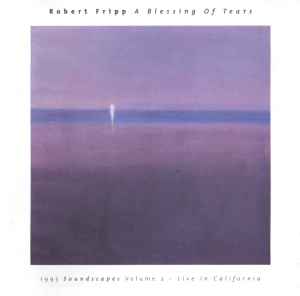 Robert Fripp - A Blessing Of Tears (1995 Soundscapes Volume Two - Live In California) album cover