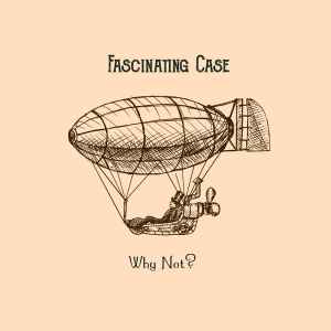 Fascinating Case - Why Not? album cover