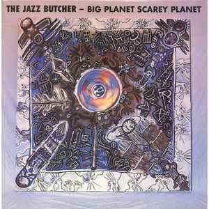 The Jazz Butcher - Big Planet Scarey Planet album cover
