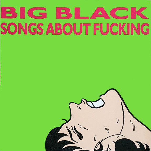 Songs about fucking / Big Black, ens. voc et instr. | Big Black. Interprète