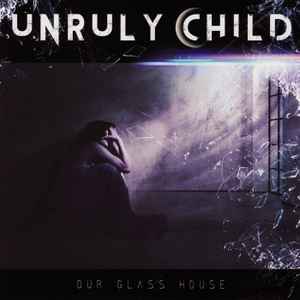 Our Glass House - Unruly Child