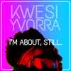 Kwesi Yvorra - I'm About, Still.
