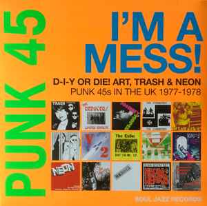 Various - Punk 45: I'm A Mess! D-I-Y Or Die! Art, Trash & Neon – Punk 45s In The UK 1977-78 album cover