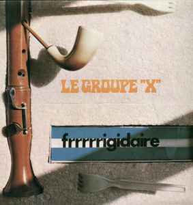 Le Groupe X - Frrrrrigidaire album cover