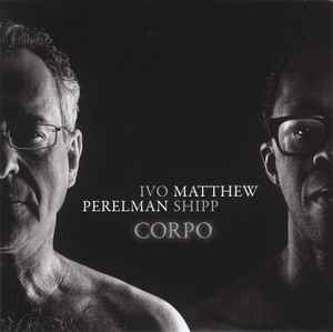 Corpo - Ivo Perelman, Matthew Shipp