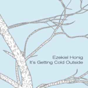 Ezekiel Honig - It's Getting Cold Outside