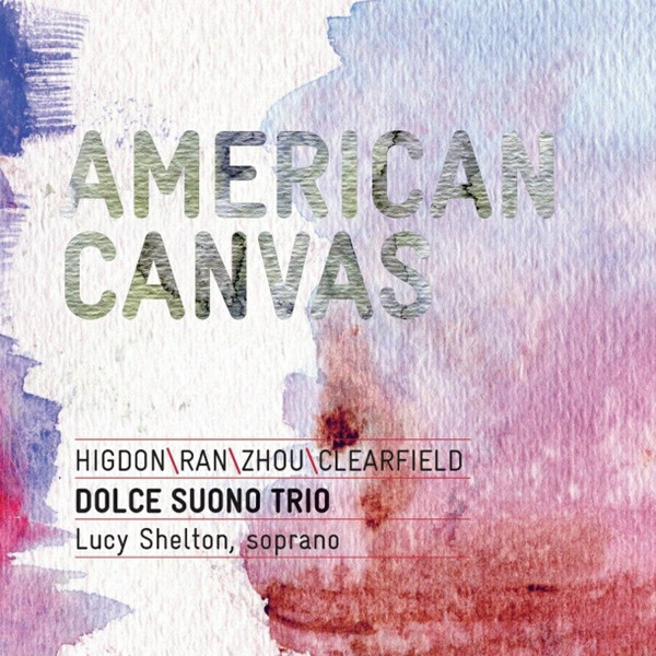 lataa albumi Higdon Ran Zhou Clearfield, Dolce Suono Trio, Lucy Shelton - American Canvas