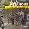 Robert Trabucco Et Son Ensemble Musette - Refrains Chantés Par Tony Nicolas - À La Pétanque