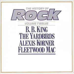 The History Of Rock (Volume Twelve) - B. B. King / The Yardbirds / Alexis Korner / Fleetwood Mac