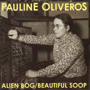 Pauline Oliveros - Alien Bog / Beautiful Soop