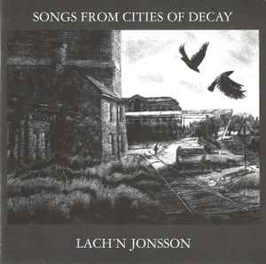Lach'n Jonsson - Songs From Cities Of Decay = Sånger Från Förfallets Städer