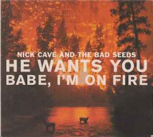 He Wants You / Babe, I'm On Fire - Nick Cave And The Bad Seeds