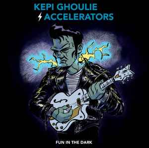 Fun In The Dark - Kepi Ghoulie And  The Accelerators
