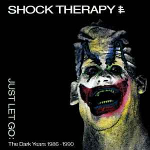 Just Let Go: The Dark Years 1986 - 1990 - Shock Therapy