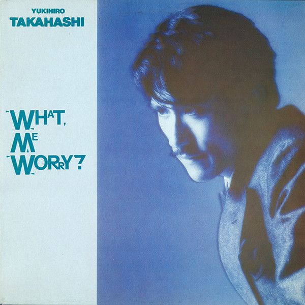 Yukihiro Takahashi = 高橋幸宏 - What, Me Worry? ボク、大丈夫 