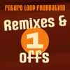 Future Loop Foundation - Remixes & 1 Offs