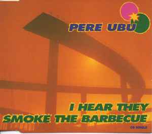 Pere Ubu - I Hear They Smoke The Barbecue アルバムカバー