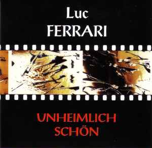 Luc Ferrari - Unheimlich Schön